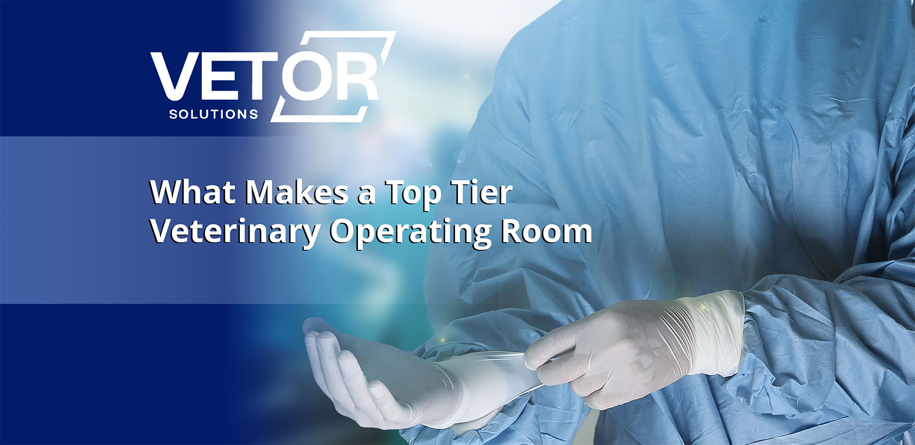 What Makes a Top Tier Veterinary Operating Room – VetORSolutions